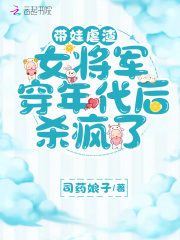 帶娃虐渣,女將軍穿年代後殺瘋了